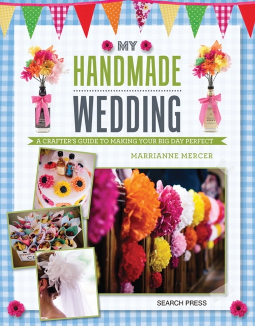 My Handmade Wedding : A Crafter's Guide to Making Your Big Day Perfect, Paperback / softback Book