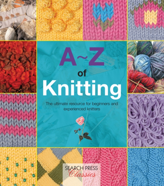 A-Z of Knitting : The Ultimate Resource for Beginners and Experienced Knitters, Paperback / softback Book