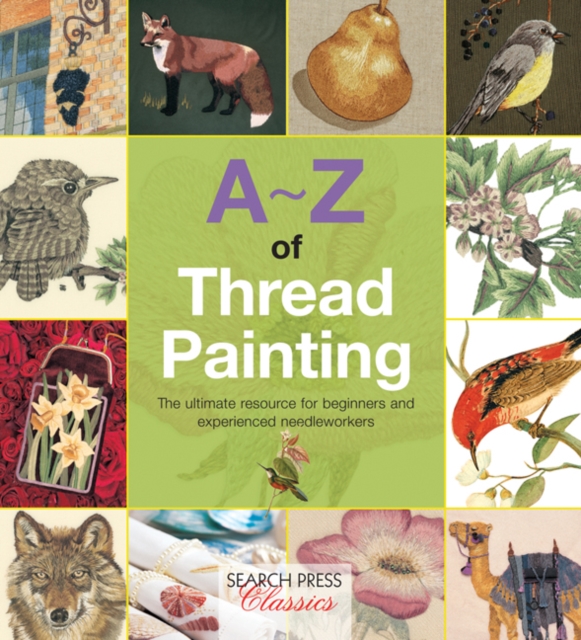 A-Z of Thread Painting : The Ultimate Resource for Beginners and Experienced Needleworkers, Paperback / softback Book