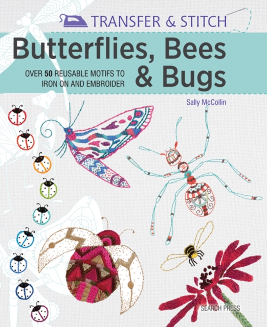 Transfer & Stitch: Butterflies, Bees and Bugs : Over 50 reusable motifs to iron on and embroider, Paperback / softback Book