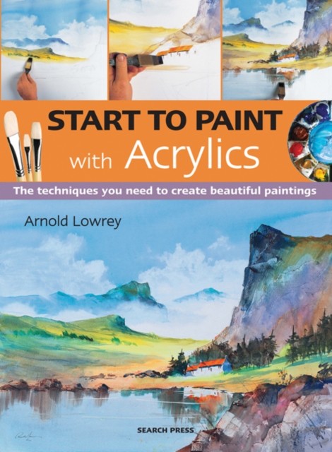 Start to Paint with Acrylics : The Techniques You Need to Create Beautiful Paintings, Paperback / softback Book