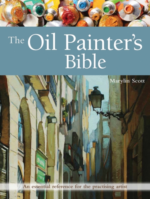 The Oil Painter's Bible : An Essential Reference for the Practising Artist, Paperback / softback Book