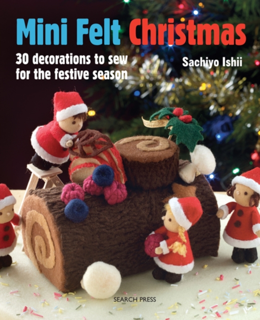 Mini Felt Christmas : 30 Decorations to Sew for the Festive Season, Paperback / softback Book