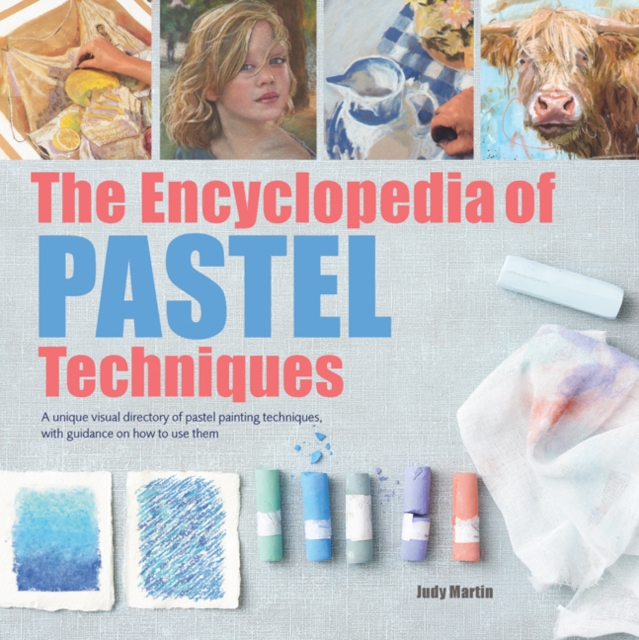 The Encyclopedia of Pastel Techniques : A unique visual directory of pastel painting techniques, with guidance on how to use them, Paperback / softback Book