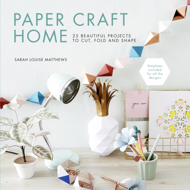 Paper Craft Home : 25 Beautiful Projects to Cut, Fold and Shape, Paperback / softback Book