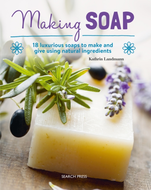 Making Soap : 18 Luxurious Soaps to Make and Give Using Natural Ingredients, Paperback / softback Book