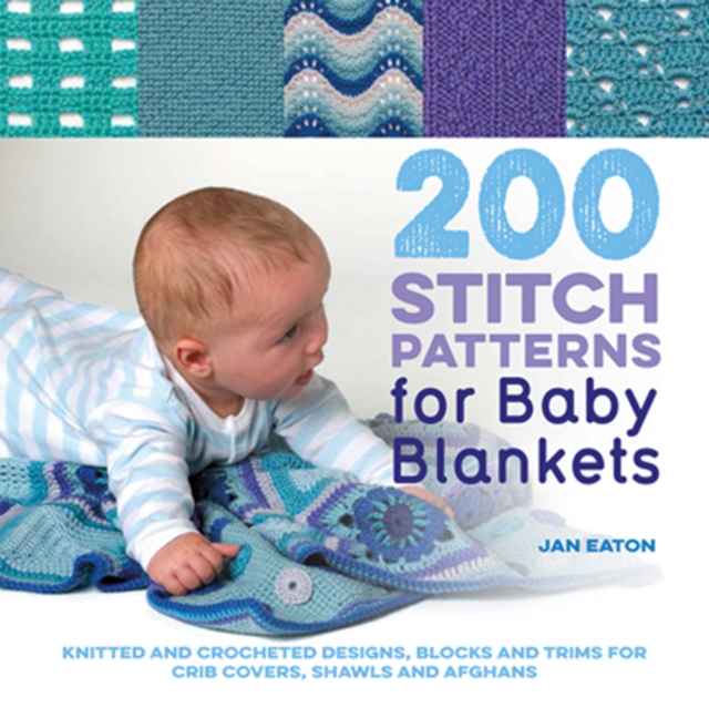 200 Stitch Patterns for Baby Blankets : Knitted and Crocheted Designs, Blocks and Trims for Crib Covers, Shawls and Afghans, Paperback / softback Book