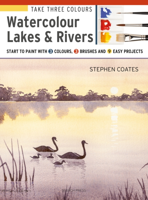Take Three Colours: Watercolour Lakes & Rivers : Start to Paint with 3 Colours, 3 Brushes and 9 Easy Projects, Paperback / softback Book