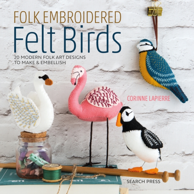 Folk Embroidered Felt Birds : 20 Modern Folk Art Designs to Make & Embellish, Paperback / softback Book