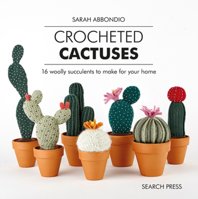Crocheted Cactuses : 16 Woolly Succulents to Make for Your Home, Hardback Book