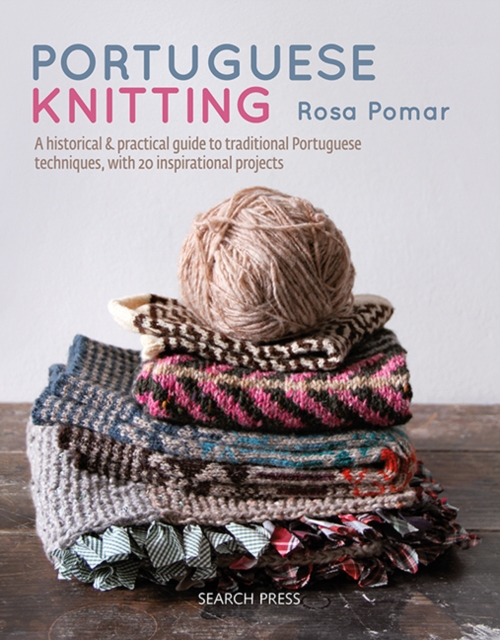 Portuguese Knitting : A Historical & Practical Guide to Traditional Portuguese Techniques, with 20 Inspirational Projects, Hardback Book