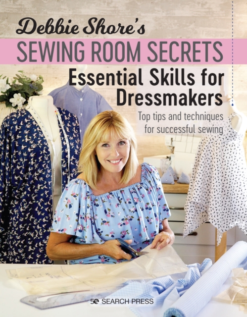Debbie Shore's Sewing Room Secrets: Essential Skills for Dressmakers : Top Tips and Techniques for Successful Sewing, Paperback / softback Book