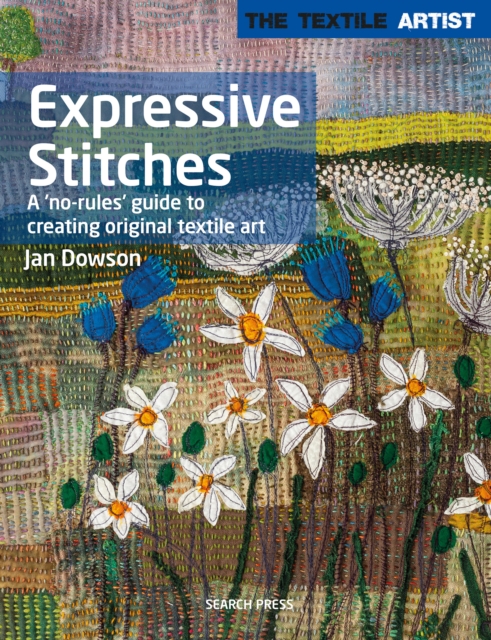 The Textile Artist: Expressive Stitches : A 'No-Rules' Guide to Creating Original Textile Art, Paperback / softback Book