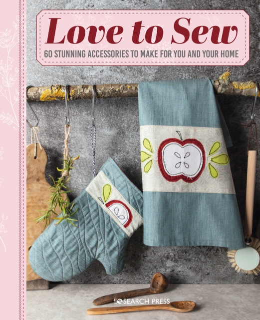 Love to Sew : 60 Stunning Accessories to Make for You and Your Home, Paperback / softback Book