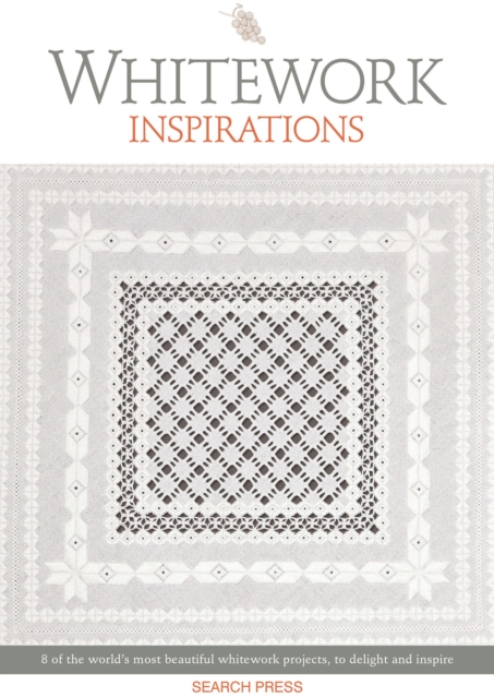Whitework Inspirations : 8 of the World’s Most Beautiful Whitework Projects, to Delight and Inspire, Paperback / softback Book