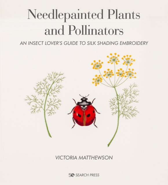 Needlepainted Plants and Pollinators : An Insect Lover's Guide to Silk Shading Embroidery, Hardback Book