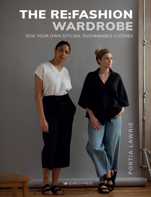 The Re:Fashion Wardrobe : Sew Your Own Stylish, Sustainable Clothes, Paperback / softback Book