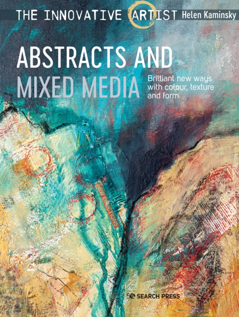 The Innovative Artist: Abstracts and Mixed Media : Brilliant New Ways with Colour, Texture and Form, Paperback / softback Book