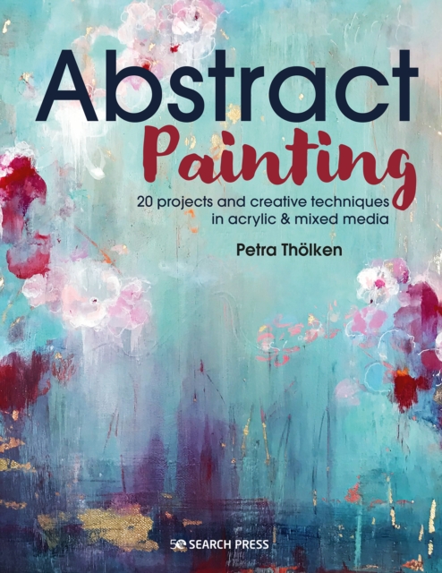 Abstract Painting : 20 Projects & Creative Techniques in Acrylic & Mixed Media, Paperback / softback Book