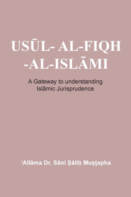 Us&#362;l- Al-Fiqh -Al-Isl&#8121;mi - A Gateway to Understanding Islamic Jurisprudence, Paperback Book