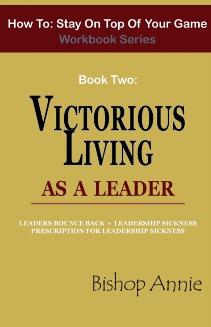 How to Stay on Top of Your Game Workbook Series - Book Two : Victorious Living as a Leader, Paperback / softback Book