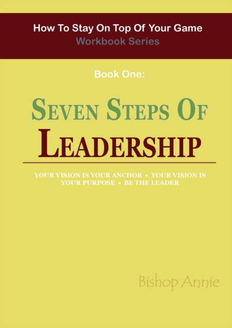 How to Stay on Top of Your Game Workbook Series - Book One : Seven Steps to Leadership, Paperback / softback Book