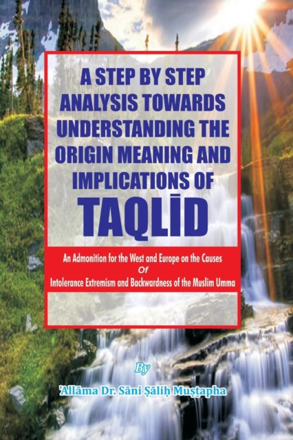 A Step by Step Analysis Towards Understanding the Origin Meaning and Implications of Taqlid, Paperback / softback Book