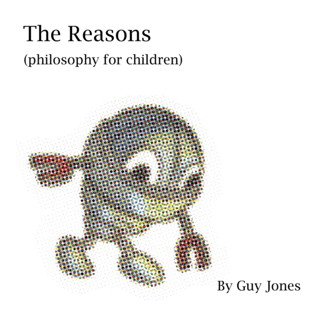 The Reasons : Philosophy for children, Paperback / softback Book