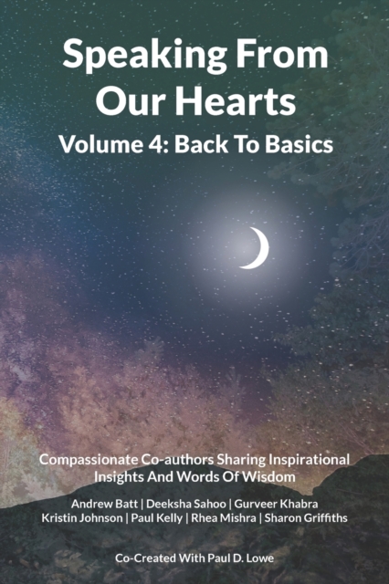 Speaking From Our Hearts Volume 4 - Back to Basics : Compassionate Co-authors Sharing Inspirational Insights And Words Of Wisdom, Paperback / softback Book