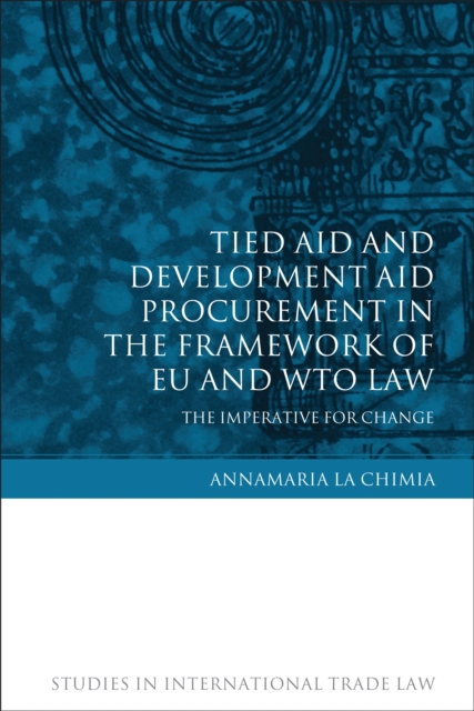 Tied Aid and Development Aid Procurement in the Framework of EU and WTO Law : The Imperative for Change, EPUB eBook