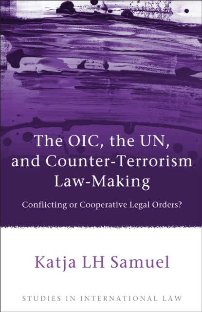 The OIC, the UN, and Counter-Terrorism Law-Making : Conflicting or Cooperative Legal Orders?, EPUB eBook