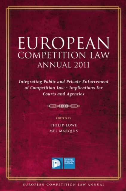 European Competition Law Annual 2011 : Integrating Public and Private Enforcement of Competition Law - Implications for Courts and Agencies, PDF eBook