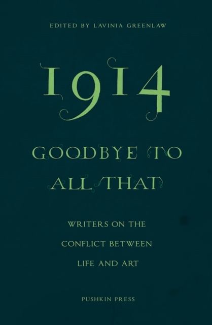 1914-Goodbye to All That : Writers on the Conflict Between Life and Art, Paperback / softback Book