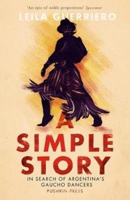 A Simple Story : In Search of Argentina’s Gaucho Dancers, Paperback / softback Book