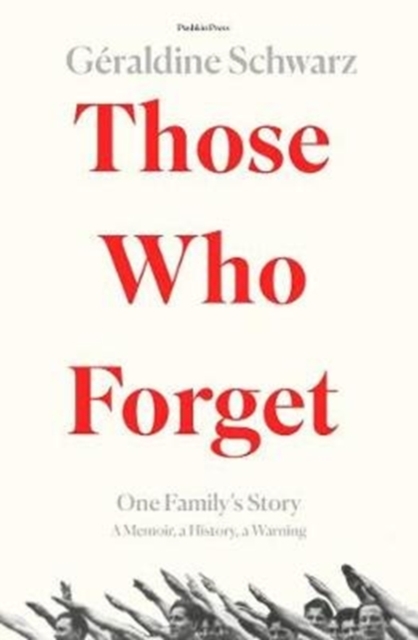 Those Who Forget : One Family's Story; A Memoir, a History, a Warning, Hardback Book