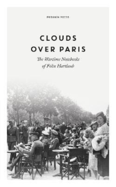 Clouds over Paris: The Wartime Notebooks of Felix Hartlaub, Hardback Book