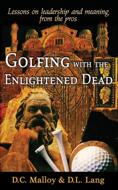 Golfing with the Enlightened Dead: Lessons on Leadership and Meaning from the Pros, Paperback / softback Book