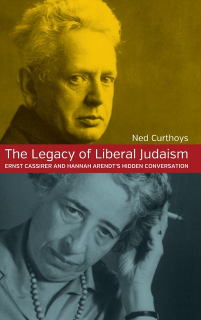 The Legacy of Liberal Judaism : Ernst Cassirer and Hannah Arendt's Hidden Conversation, Hardback Book
