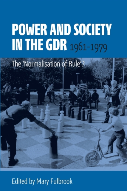 Power and Society in the GDR, 1961-1979 : The 'Normalisation of Rule'?, Paperback / softback Book