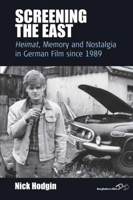 Screening the East : <I>Heimat</I>, Memory and Nostalgia in German Film since 1989, Paperback / softback Book
