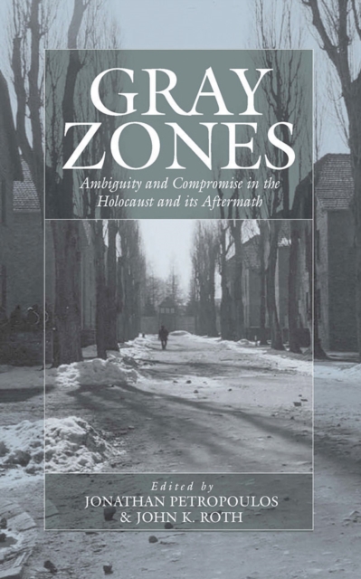 Gray Zones : Ambiguity and Compromise in the Holocaust and its Aftermath, PDF eBook
