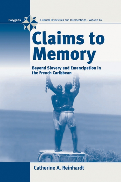 Claims to Memory : Beyond Slavery and Emancipation in the French Caribbean, PDF eBook