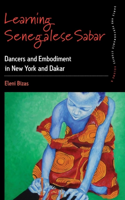 Learning Senegalese Sabar : Dancers and Embodiment in New York and Dakar, Hardback Book