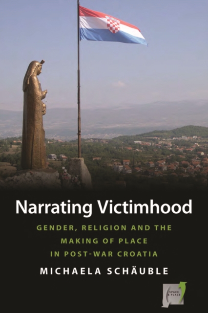 Narrating Victimhood : Gender, Religion and the Making of Place in Post-War Croatia, PDF eBook