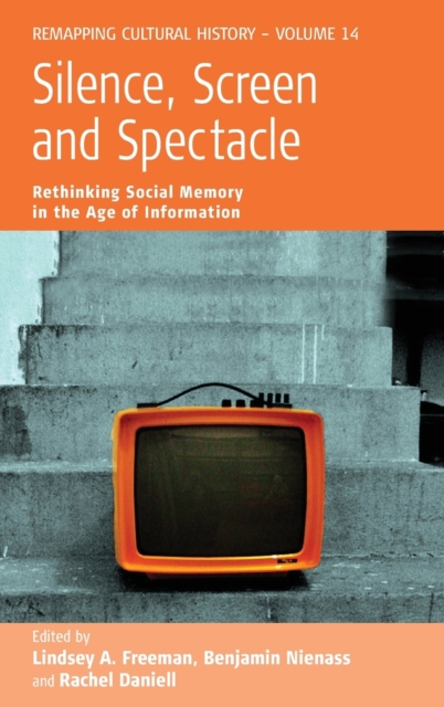 Silence, Screen, and Spectacle : Rethinking Social Memory in the Age of Information, Hardback Book