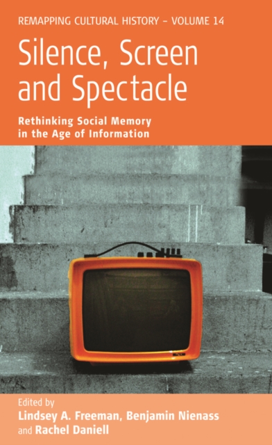 Silence, Screen, and Spectacle : Rethinking Social Memory in the Age of Information, PDF eBook