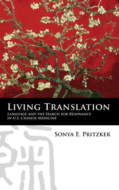 Living Translation : Language and the Search for Resonance in U.S. Chinese Medicine, Hardback Book