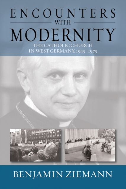 Encounters with Modernity : The Catholic Church in West Germany, 1945-1975, PDF eBook