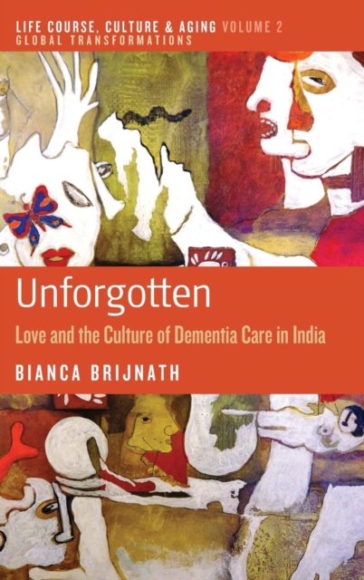 Unforgotten : Love and the Culture of Dementia Care in India, Hardback Book
