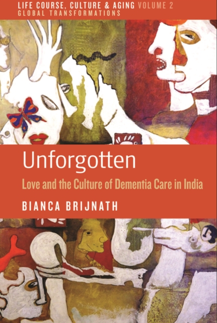 Unforgotten : Love and the Culture of Dementia Care in India, PDF eBook